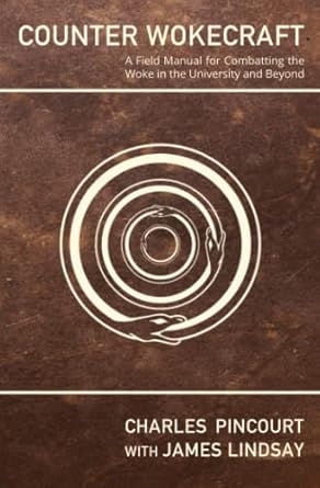 Counter Wokecraft: A Field Manual for Combatting the Woke in the University and Beyond