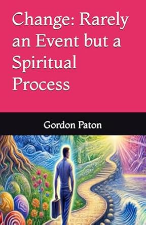 Change: Rarely an Event but a Spiritual Process