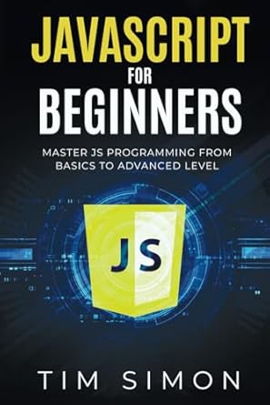 JavaScript for Beginners: Master JS Programming from Basics to Advanced Level