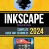 Inkscape Drawing Complete 2024 Guide for Beginners: Mastering Vector Graphics from Basics to Advanced Techniques | A Step-by-Step Guide to Inkscape in 2024