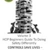 HOP Beginners Guide To Doing Safety Differently - Volume 3 - Controls Save Lives - The 6th Principle of HOP?: HOP Into Action by Putting Human and Organizational Performance Principles Into Practice