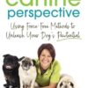The Canine Perspective: Using Force-Free Methods to Unleash Your Dog's Pawtential