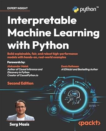 Interpretable Machine Learning with Python - Second Edition: Build explainable, fair, and robust high-performance models with hands-on, real-world examples