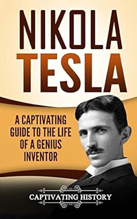 Nikola Tesla: A Captivating Guide to the Life of a Genius Inventor