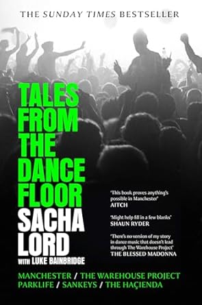 Tales From The Dance Floor: Manchester / The Warehouse Project / Parklife / Sankeys / The Haçienda