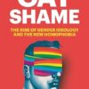 Gay Shame: The Rise of Gender Ideology and the New Homophobia
