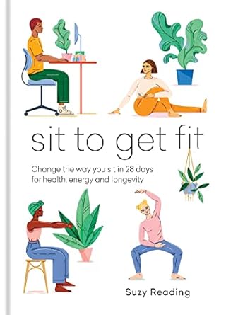 Sit to Get Fit: Change the way you sit in 28 days for health, energy and longevity