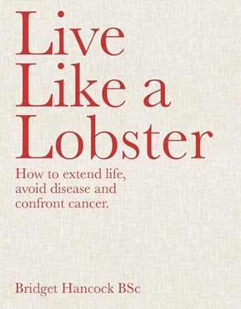 Live Like a Lobster: How to extend life, avoid disease and confront cancer