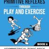 Integrating Primitive Reflexes Through Play and Exercise: An Interactive Guide to the Asymmetrical Tonic Neck Reflex (ATNR)