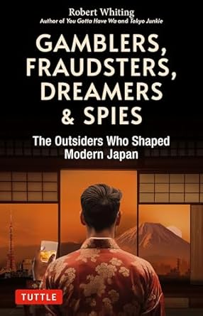Gamblers, Fraudsters, Dreamers & Spies: The Outsiders Who Shaped Modern Japan