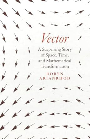Vector: A Surprising Story of Space, Time, and Mathematical Transformation
