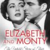 Elizabeth and Monty: The Untold Story of Their Intimate Friendship