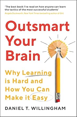 Outsmart Your Brain: Why Learning is Hard and How You Can Make It Easy