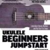 Ukulele Beginners Jumpstart: Learn Basic Chords, Rhythms and Play Your First Songs