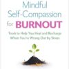 Mindful Self-Compassion for Burnout: Tools to Help You Heal and Recharge When You're Wrung Out by Stress