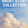 Feel Good Short Story Collection: Six Wholesome And Heart Warming Quick Reads To Make You Feel Good