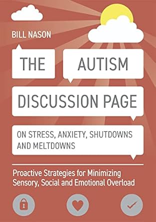 Autism Discussion Page on Stress, Anxiety, Shutdowns and Meltdowns: Proa: ctive Strategies for Minimizing Sensory, Social and Emotional Overload
