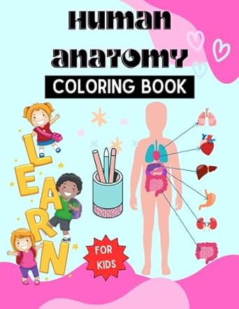 Human Body Anatomy Coloring Book For Kids: learn the body part’s name, Boys and Girls and Medical Students. Human Brain Heart Liver Coloring Human ... Human Body - Bones, Muscles, Blood, Nerves