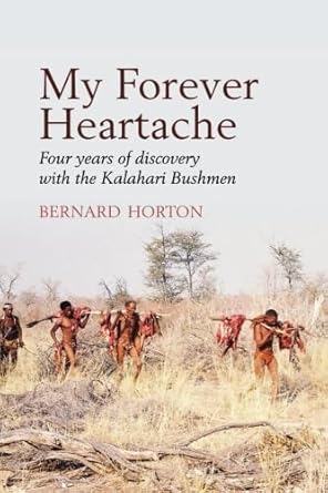 My Forever Heartache: Four Years of Discovery with the Kalahari Bushmen