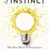 The Power of Instinct: The New Rules of Persuasion in Business and Life