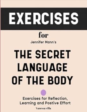 Exercise Book for Jennifer Mann's The Secret Language Of The Body: Exercises for Reflection, Learning and Postive Effort