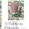 A Table For Friends: The Art of Cooking for Two or Twenty