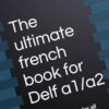 The ultimate french book for Delf a1/a2: A book which includes all the modules of a1-a2