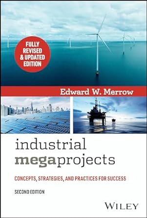 Industrial Megaprojects: Concepts, Strategies, and Practices for Success