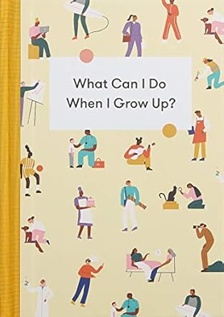 What Can I Do When I Grow Up?: A Young Person's Guide to Careers, Money - And the Future