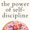The Power of Self-Discipline: 5-Minute Exercises to Build Self-Control, Good Habits, and Keep Going When You Want to Give Up