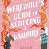 A Werewolf's Guide to Seducing a Vampire: Whimsically sexy, charmingly romantic, and magically hilarious. Ali Hazelwood