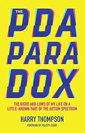 PDA Paradox: The Highs and Lows of My Life on a Little-Known Part of the: Autism Spectrum