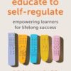 Educate to Self-Regulate: Empowering Learners for Lifelong Success