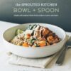 The Sprouted Kitchen Bowl and Spoon: Simple and Inspired Whole Foods Recipes to Savor and Share [A Cookbook]
