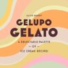 Gelupo Gelato: A delectable palette of ice cream recipes