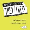 How to They/Them: A Visual Guide to Nonbinary Pronouns and the World of Gender Fluidity