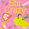 Stir Crazy: 100 Deliciously Healthy Stir Fry Dishes in 30 Minutes or Less