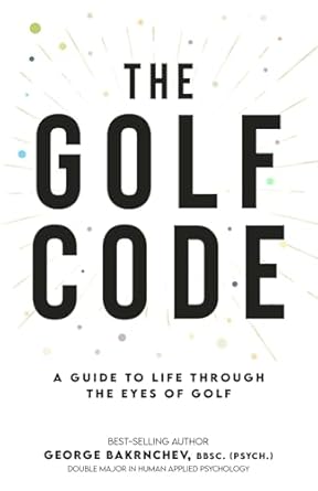 The Golf Code: A Guide To Life Through The Eyes Of Golf