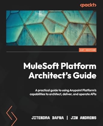MuleSoft Platform Architect's Guide: A practical guide to using Anypoint Platform's capabilities to architect, deliver, and operate APIs