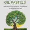 HOW TO USE OIL PASTELS: Mastering Techniques for Vibrant and Expressive Art
