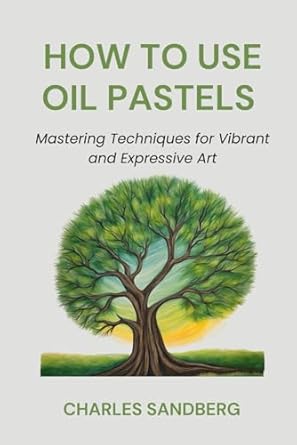 HOW TO USE OIL PASTELS: Mastering Techniques for Vibrant and Expressive Art