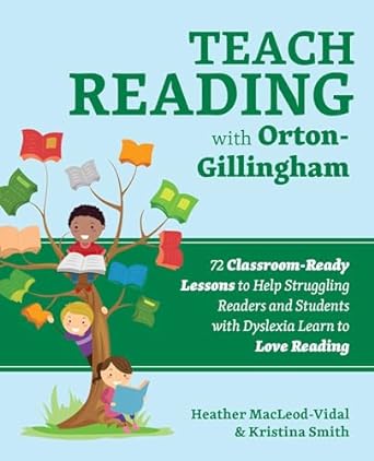 Teach Reading with Orton-Gillingham: 72 Classroom-Ready Lessons to Help Struggling Readers and Students with Dyslexia Learn to Love Reading: 70 ... Students with Dyslexia Learn to Love Reading
