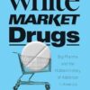 White Market Drugs: Big Pharma and the Hidden History of Addiction in America