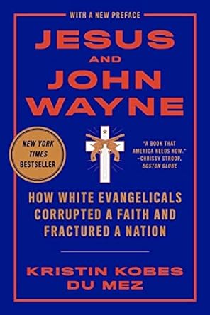 Jesus and John Wayne: How White Evangelicals Corrupted a Faith and Fractured a Nation