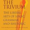 Trivium: The Liberal Arts of Logic, Grammar & Rhetoric: The Liberal Arts of Logic, Grammar, and Rhetoric