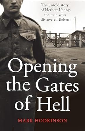 Opening The Gates of Hell: The untold story of Herbert Kenny, the man who discovered Belsen