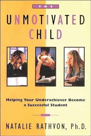 The Unmotivated Child: Helping Your Underachiever Become a Successful Student