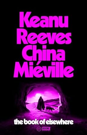 The Book of Elsewhere: The Sunday Times bestselling novel by Keanu Reeves and China Miéville