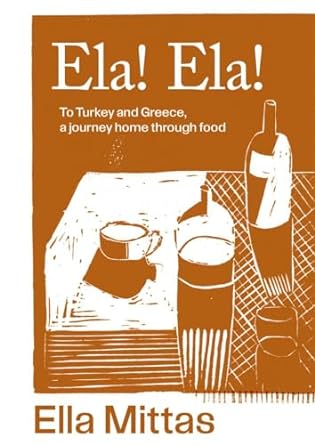 Ela! Ela!: To Turkey and Greece, a journey home through food