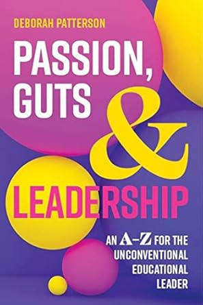 Passion, Guts and Leadership: An A-Z for the Unconventional Educational Leader